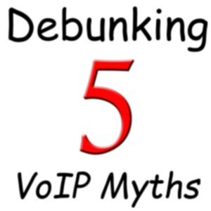 Debunking Five Myths about VoIP