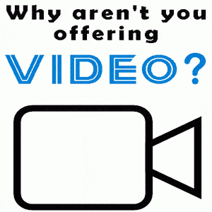Why Aren’t You Offering Video?